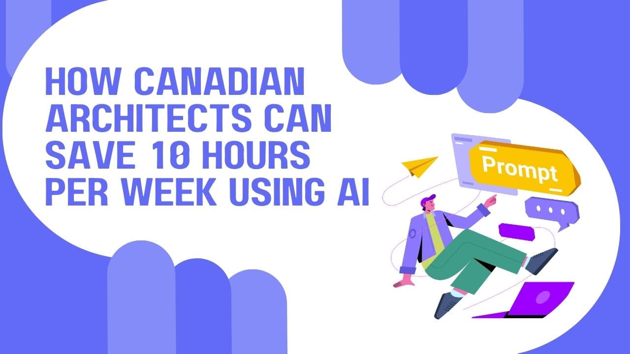 How Canadian Architects Can Save 10 Hours Per Week Using AI
