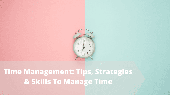 Time Management: Tips, Strategies & Skills To Manage Time